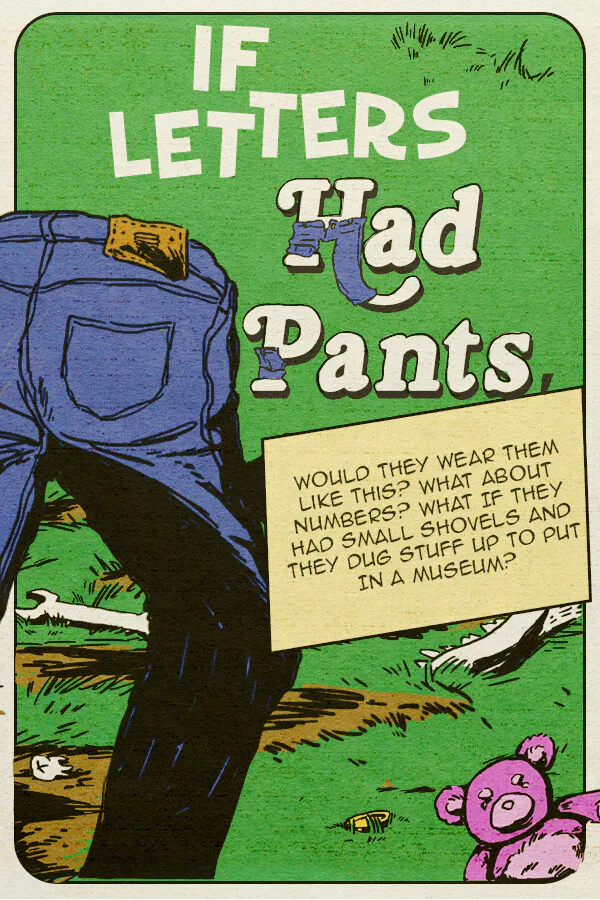 Copertina di If Letters Had Pants, Would They Wear Them Like This? What About Numbers? What If They Had Small Shovels And They Dug Stuff Up To Put In A Museum?
