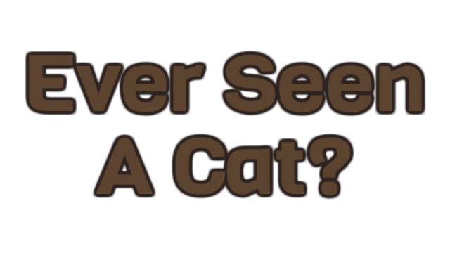 Ever Seen A Cat?