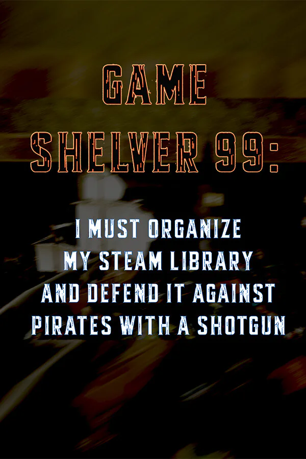 Copertina di Game Shelver 99: I must organize my Steam Library and defend it against pirates with a shotgun